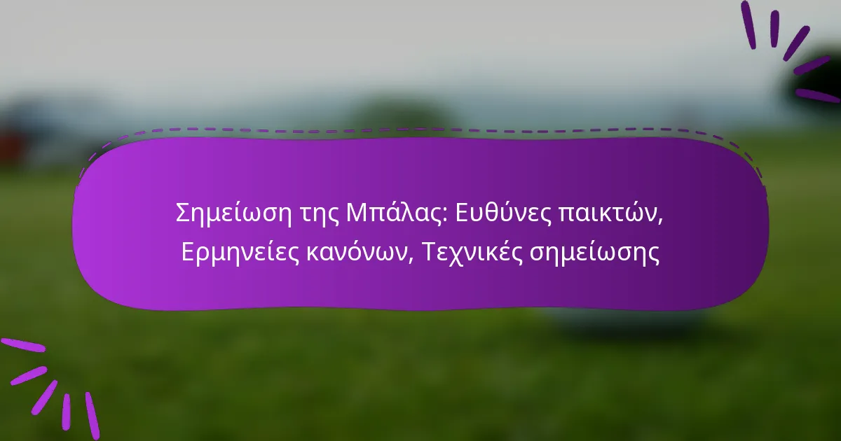 Σημείωση της Μπάλας: Ευθύνες παικτών, Ερμηνείες κανόνων, Τεχνικές σημείωσης