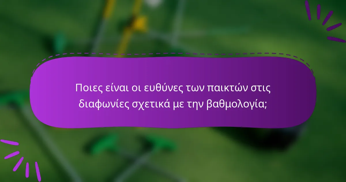 Ποιες είναι οι ευθύνες των παικτών στις διαφωνίες σχετικά με την βαθμολογία;