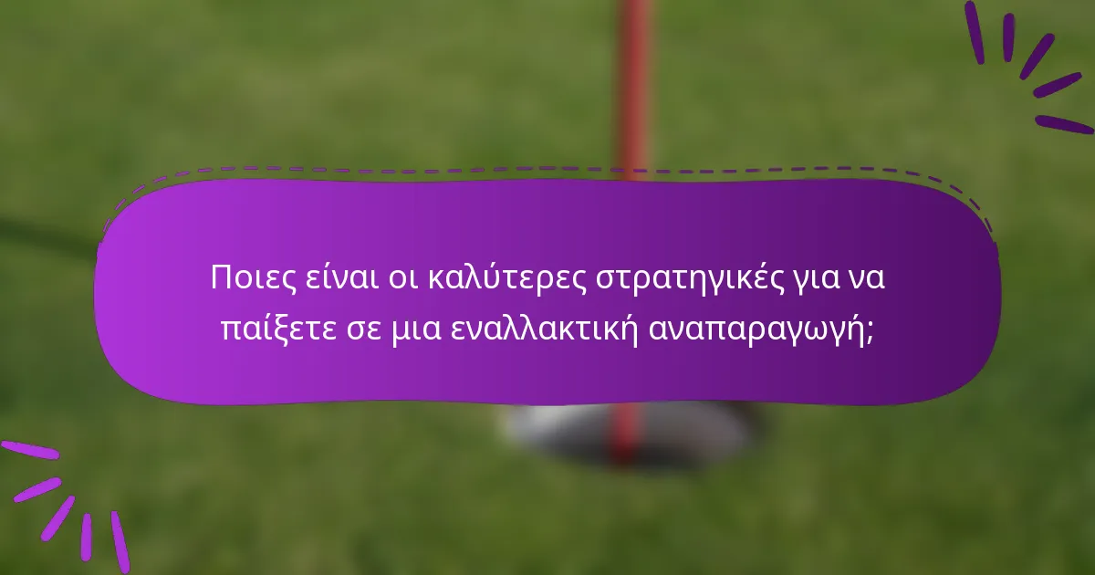 Ποιες είναι οι καλύτερες στρατηγικές για να παίξετε σε μια εναλλακτική αναπαραγωγή;
