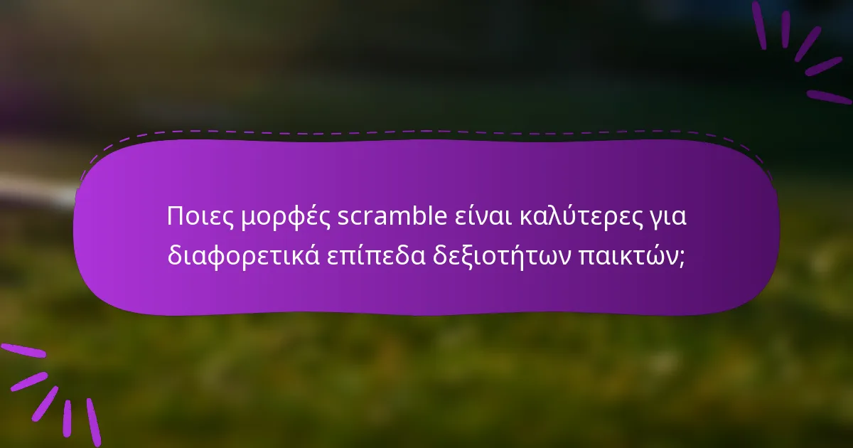 Ποιες μορφές scramble είναι καλύτερες για διαφορετικά επίπεδα δεξιοτήτων παικτών;
