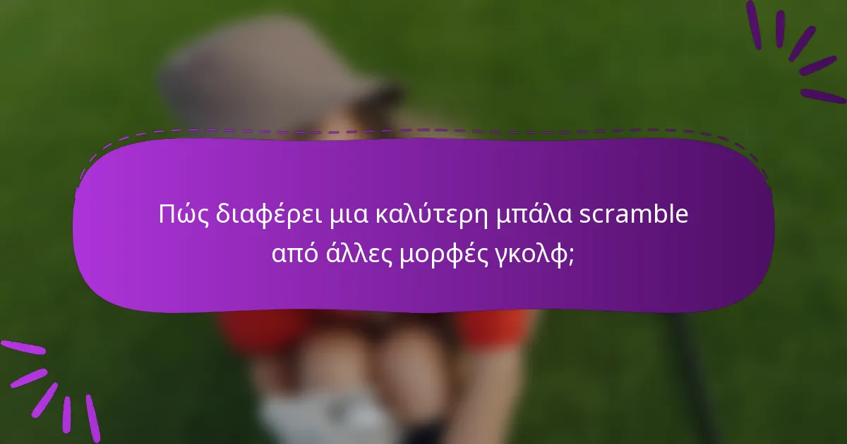 Πώς διαφέρει μια καλύτερη μπάλα scramble από άλλες μορφές γκολφ;