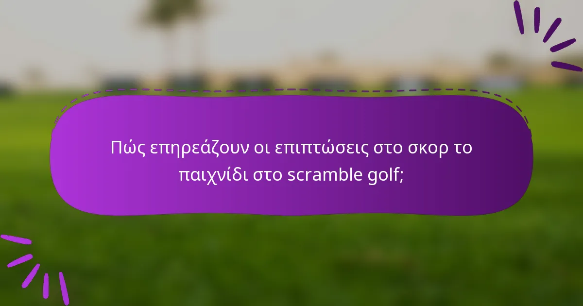 Πώς επηρεάζουν οι επιπτώσεις στο σκορ το παιχνίδι στο scramble golf;