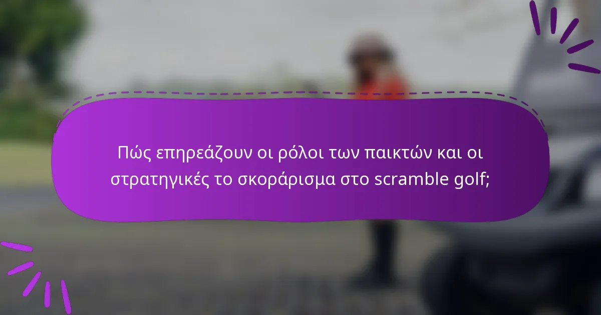 Πώς επηρεάζουν οι ρόλοι των παικτών και οι στρατηγικές το σκοράρισμα στο scramble golf;